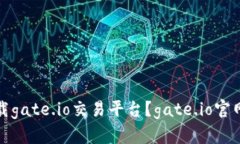 从哪里下载gate.io交易平台？gate.io官网下载地址