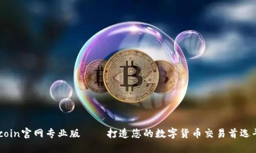 币coin官网专业版——打造您的数字货币交易首选平台