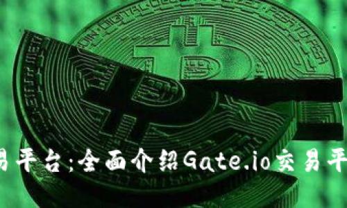 Gate.io交易平台：全面介绍Gate.io交易平台及其特色