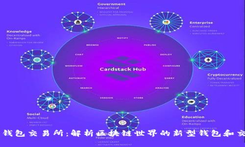 区块链钱包交易所：解析区块链世界的新型钱包和交易平台