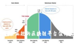 国内哪些正规的区块链平台值得关注？