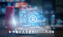 如何解决无法登陆OKcoin的问题