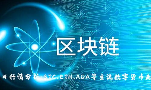 币圈今日行情分析：BTC、ETH、ADA等主流数字货币走势分析