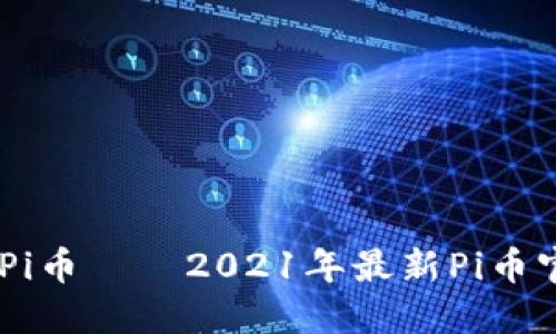 探索未来价值，了解Pi币——2021年最新Pi币官方网址及使用攻略