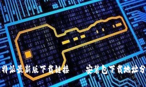 比特派最新版下载链接——安装包下载地址分享