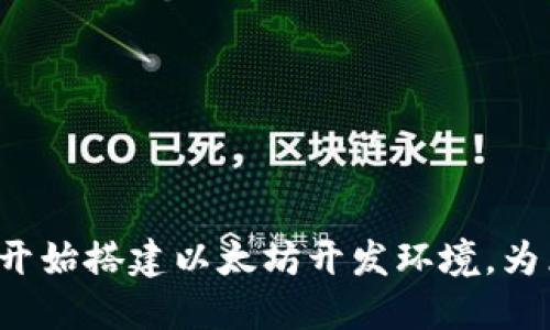 以太坊软件安装指南：从零开始搭建以太坊开发环境，为区块链开发入门者提供指引