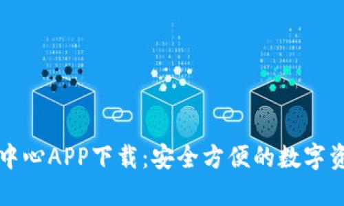 区块链钱包中心APP下载：安全方便的数字资产管理工具