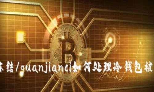 冷钱包, 信任, 冻结/guanjianci如何处理冷钱包被信任冻结的问题？