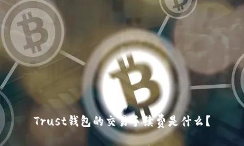 Trust钱包的交易手续费是什么？