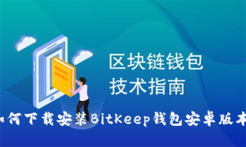 如何下载安装BitKeep钱包安卓版本？