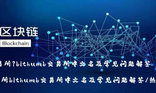 【热门交易所】bithumb交易所中文名及常见问题解答

热门交易所bithumb交易所中文名及常见问题解答/热门交易所