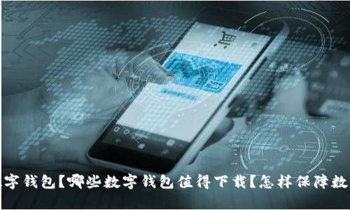 数字钱包app下载：为什么需要数字钱包？哪些数字钱包值得下载？怎样保障数字资产安全？如何使用数字钱包？