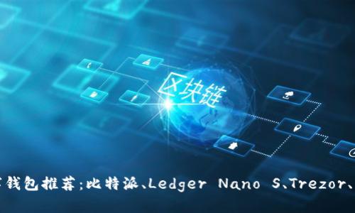 安全性高的数字钱包推荐：比特派、Ledger Nano S、Trezor、钱包地址生成器