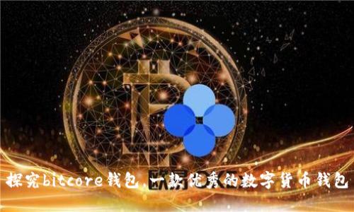 探究bitcore钱包，一款优秀的数字货币钱包