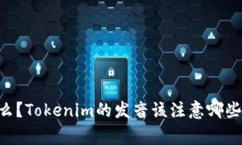 Tokenim读音是什么？Tokenim的发音该注意哪些问题？/guanjianci