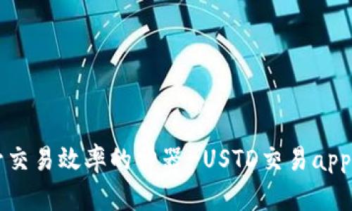 提升交易效率的神器-USTD交易app官网