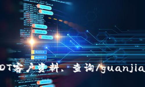 USDT客户资料, 查询/guanjianci