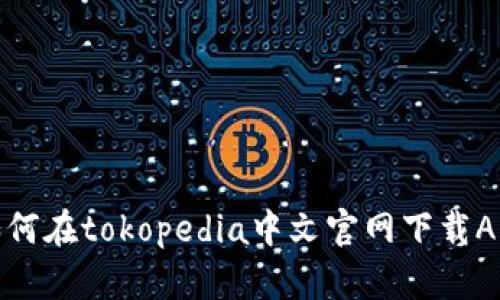 如何在tokopedia中文官网下载APP