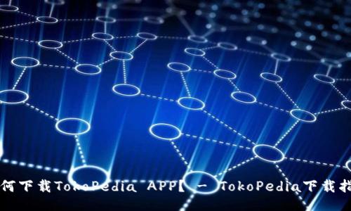 如何下载TokoPedia APP？ - TokoPedia下载指南