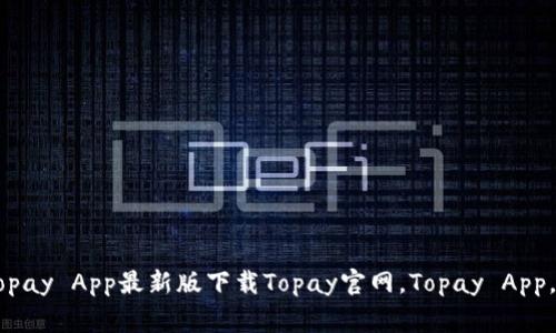 Topay官网下载安卓 Topay App最新版下载Topay官网，Topay App，下载，安卓/guanjianci