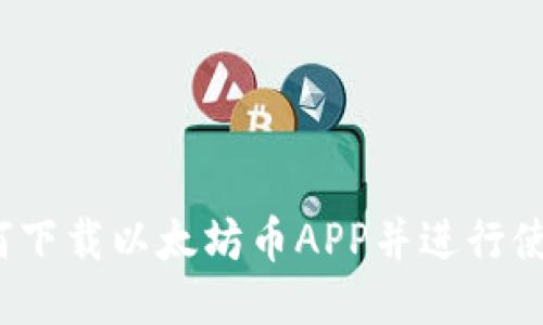 如何下载以太坊币APP并进行使用？