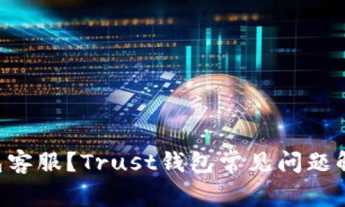 如何联系Trust钱包客服？Trust钱包常见问题解决方法及注意事项