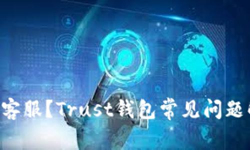 如何联系Trust钱包客服？Trust钱包常见问题解决方法及注意事项