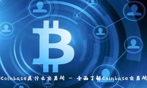 Coinbase是什么交易所 - 全面了解Coinbase交易所