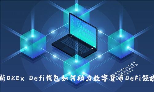 深度解析OKEx Defi钱包如何助力数字货币DeFi领域的发展