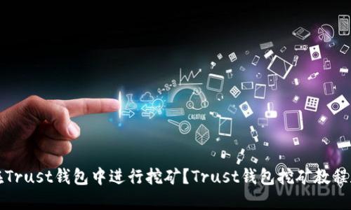 如何在Trust钱包中进行挖矿？Trust钱包挖矿教程和技巧