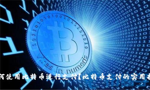 如何使用比特币进行支付？比特币支付的实用指南