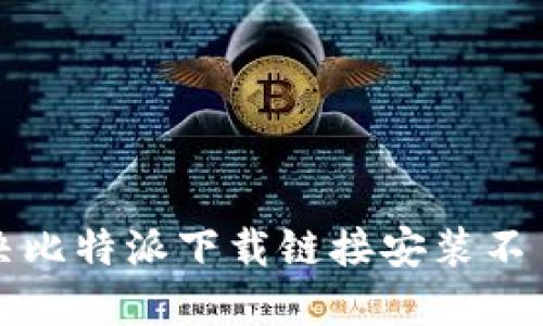 如何解决比特派下载链接安装不了的问题