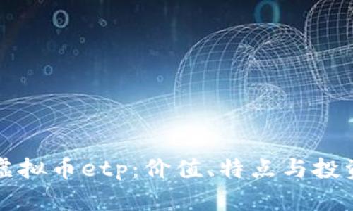 了解虚拟币etp：价值、特点与投资机会