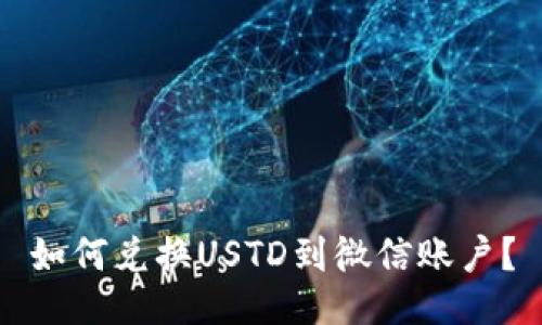 如何兑换USTD到微信账户？