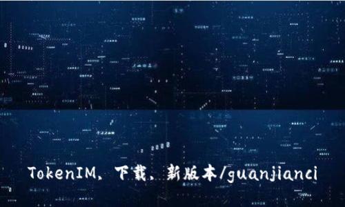 TokenIM, 下载, 新版本/guanjianci