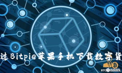 如何通过Bitpie苹果手机下载数字货币钱包