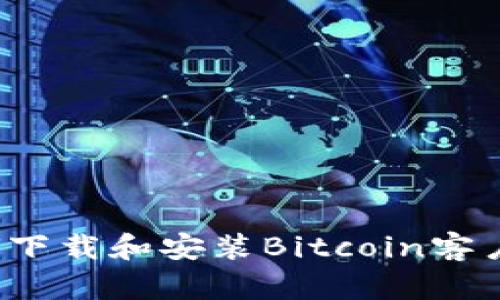 如何下载和安装Bitcoin客户端？