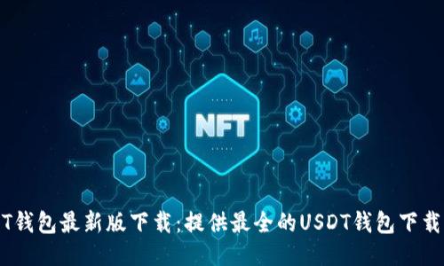 USDT钱包最新版下载：提供最全的USDT钱包下载方式