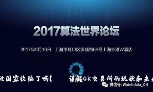 OK交易所被国家收编了吗？——详解OK交易所的现状和未来发展方向