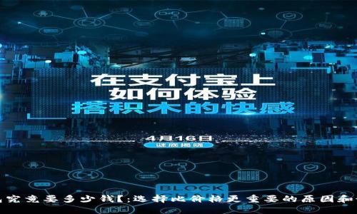 加密数字钱包究竟要多少钱？：选择比价格更重要的原因和最佳选择指南