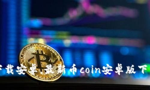 币coin官网下载安卓，最新币coin安卓版下载及使用指南