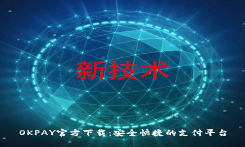 OKPAY官方下载：安全快捷的支付平台