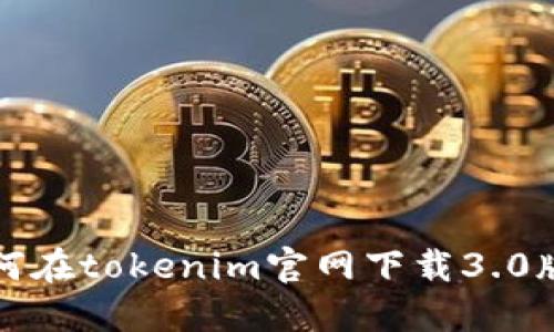 如何在tokenim官网下载3.0版本