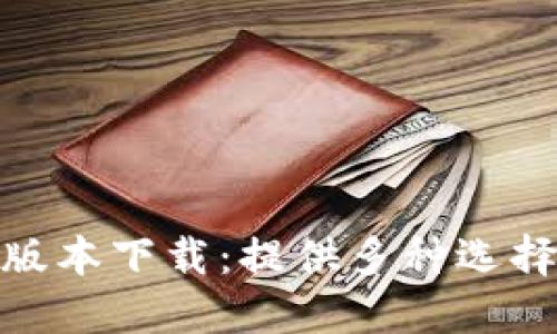 中本聪BTCs老版本下载：提供多种选择，满足用户需求