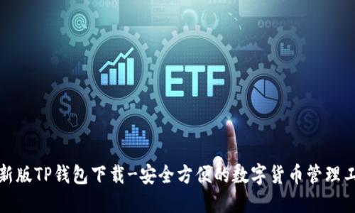 最新版TP钱包下载-安全方便的数字货币管理工具