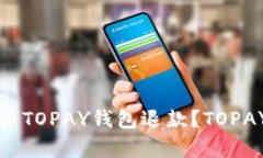 如何申请虚拟币TOPAY钱包退款？TOPAY钱包退款教程