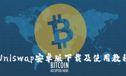 Uniswap安卓版下载及使用教程