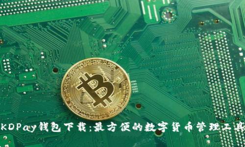 KDPay钱包下载：最方便的数字货币管理工具