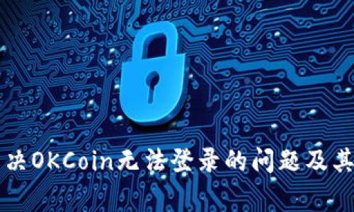 ### 如何解决OKCoin无法登录的问题及其常见原因分析