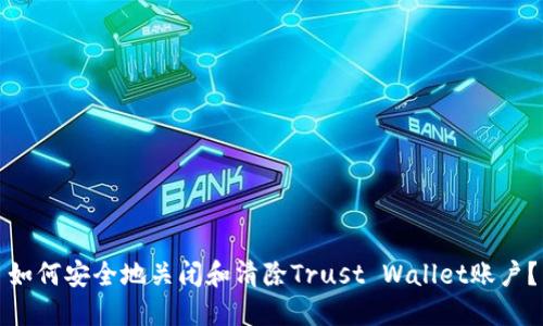 如何安全地关闭和清除Trust Wallet账户？